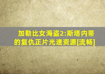 加勒比女海盗2:斯塔内蒂的复仇正片光速资源[流畅]